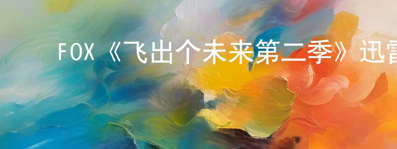 蔡林杰的动漫综艺大全,FOX《飞出个未来第二季》迅雷下载/在线观看/百度云-动漫/卡通-美剧天堂
